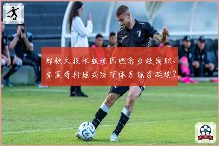 郑钦文技术教练因理念分歧离职,克莱奇科娃式防守体系能否延续?