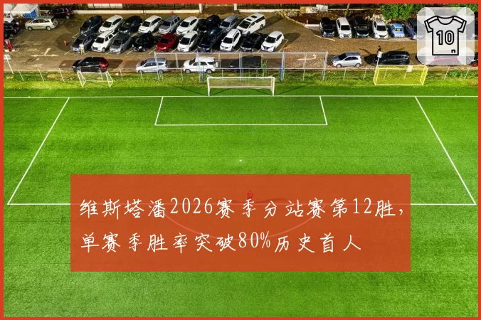 维斯塔潘2026赛季分站赛第12胜，单赛季胜率突破80%历史首人